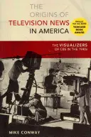 Die Ursprünge der Fernsehnachrichten in Amerika: Die Visualisierer von CBS in den 1940er Jahren - The Origins of Television News in America: The Visualizers of CBS in the 1940s