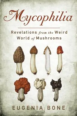 Mykophilie: Enthüllungen aus der seltsamen Welt der Pilze - Mycophilia: Revelations from the Weird World of Mushrooms