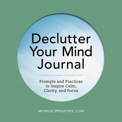 Declutter Your Mind Journal: Anregungen und Praktiken für mehr Ruhe, Klarheit und Konzentration - Declutter Your Mind Journal: Prompts and Practices to Inspire Calm, Clarity, and Focus