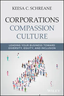 Kultur des Mitgefühls in Unternehmen: Führen Sie Ihr Unternehmen in Richtung Vielfalt, Gleichberechtigung und Inklusion - Corporations Compassion Culture: Leading Your Business Toward Diversity, Equity, and Inclusion