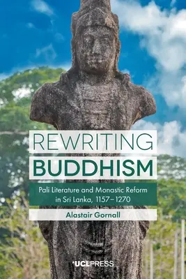 Den Buddhismus neu schreiben: Pali-Literatur und klösterliche Reform in Sri Lanka, 1157-1270 - Rewriting Buddhism: Pali Literature and Monastic Reform in Sri Lanka, 1157-1270