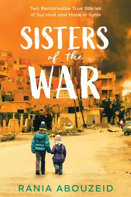 Schwestern des Krieges: Zwei bemerkenswerte wahre Geschichten vom Überleben und von der Hoffnung in Syrien (Scholastic Focus) - Sisters of the War: Two Remarkable True Stories of Survival and Hope in Syria (Scholastic Focus)