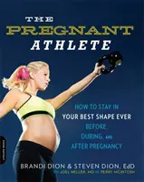 Die schwangere Sportlerin: Wie Sie in Bestform bleiben - vor, während und nach der Schwangerschaft - The Pregnant Athlete: How to Stay in Your Best Shape Ever -- Before, During, and After Pregnancy