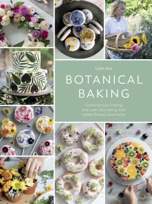 Botanisches Backen: Zeitgemäßes Backen und Tortendekorieren mit essbaren Blumen und Kräutern - Botanical Baking: Contemporary Baking and Cake Decorating with Edible Flowers and Herbs