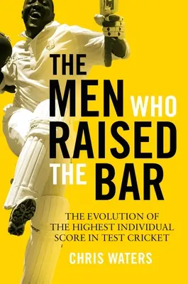 Die Männer, die die Latte höher legten: Die Entwicklung der höchsten individuellen Punktzahl im Testkricket - The Men Who Raised the Bar: The Evolution of the Highest Individual Score in Test Cricket