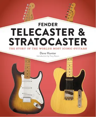 Fender Telecaster und Stratocaster: Die Geschichte der legendärsten Gitarren der Welt - Fender Telecaster and Stratocaster: The Story of the World's Most Iconic Guitars