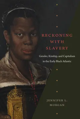 Abrechnung mit der Sklaverei: Geschlecht, Verwandtschaft und Kapitalismus im frühen schwarzen Atlantik - Reckoning with Slavery: Gender, Kinship, and Capitalism in the Early Black Atlantic