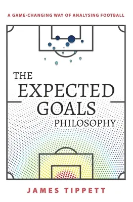 Die Philosophie der erwarteten Tore: Eine spielverändernde Art, Fußball zu analysieren - The Expected Goals Philosophy: A Game-Changing Way of Analysing Football