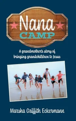 Nana Camp: Die Geschichte einer Großmutter, die ihre Enkelkinder zu Jesus bringt - Nana Camp: A grandmother's story of bringing grandchildren to Jesus