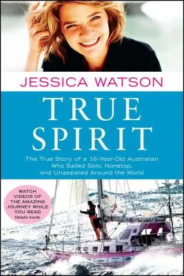 Wahrer Geist: Die wahre Geschichte eines 16-jährigen Australiers, der allein, nonstop und ohne fremde Hilfe um die Welt segelte - True Spirit: The True Story of a 16-Year-Old Australian Who Sailed Solo, Nonstop, and Unassisted Around the World