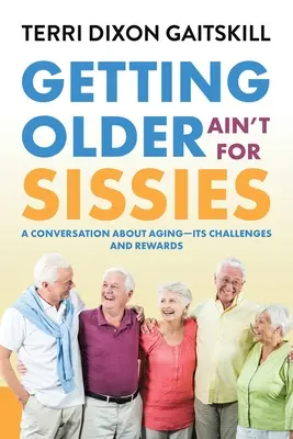 Älter werden ist nichts für Weicheier: Ein Gespräch über das Älterwerden - seine Herausforderungen und Belohnungen - Getting Older Ain't for Sissies: A Conversation About Aging- Its Challenges and Rewards