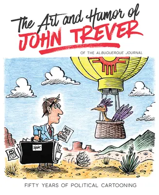 Die Kunst und der Humor von John Trever: Fünfzig Jahre politischer Karikaturismus - The Art and Humor of John Trever: Fifty Years of Political Cartooning