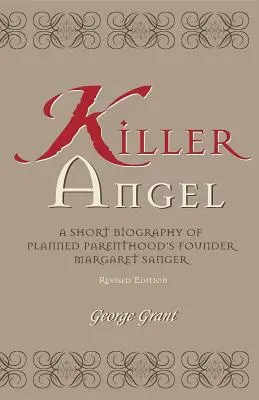 Killer-Engel: Eine Kurzbiographie der Gründerin von Planned Parenthood, Margaret Sanger - Killer Angel: A Short Biography of Planned Parenthood's Founder, Margaret Sanger