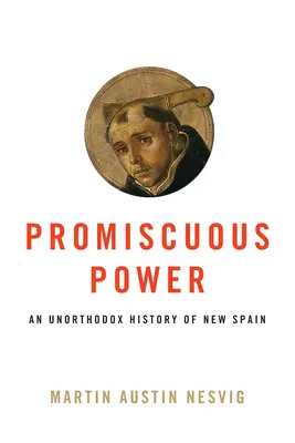 Promiskuitive Macht: Eine unorthodoxe Geschichte von Neuspanien - Promiscuous Power: An Unorthodox History of New Spain