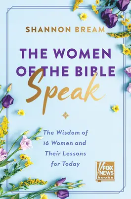 Die Frauen der Bibel sprechen: Die Weisheit von 16 Frauen und ihre Lektionen für heute - The Women of the Bible Speak: The Wisdom of 16 Women and Their Lessons for Today