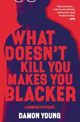 Was dich nicht umbringt, macht dich noch schwärzer: Ein Memoir in Aufsätzen - What Doesn't Kill You Makes You Blacker: A Memoir in Essays