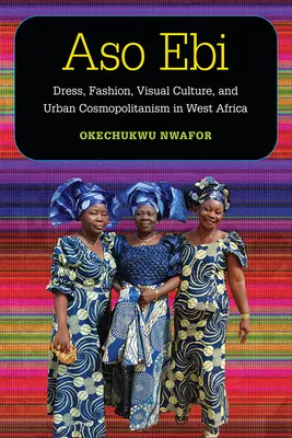 Aso Ebi: Kleidung, Mode, visuelle Kultur und städtischer Kosmopolitismus in Westafrika - Aso Ebi: Dress, Fashion, Visual Culture, and Urban Cosmopolitanism in West Africa