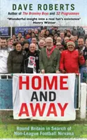 Heim und Auswärts - Rund um Großbritannien auf der Suche nach dem Nirwana des Nicht-Liga-Fußballs - Home and Away - Round Britain in Search of Non-League Football Nirvana