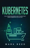 Kubernetes: Der ultimative Leitfaden für Einsteiger zum effektiven Erlernen von Kubernetes - Schritt für Schritt - Kubernetes: The Ultimate Beginners Guide to Effectively Learn Kubernetes Step-By-Step