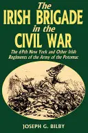 Irische Brigade im Bürgerkrieg: Das 69. New Yorker und andere irische Regimenter der Armee des Potomac - Irish Brigade in the Civil War: The 69th New York and Other Irish Regiments of the Army of the Potomac