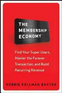 Die Mitgliedschaftsökonomie: Finden Sie Ihre Supernutzer, meistern Sie die ewige Transaktion und schaffen Sie sich wiederkehrende Umsätze - The Membership Economy: Find Your Super Users, Master the Forever Transaction, and Build Recurring Revenue