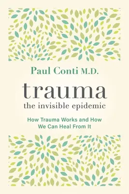 Trauma: Die unsichtbare Epidemie: Wie Trauma funktioniert und wie wir uns davon heilen können - Trauma: The Invisible Epidemic: How Trauma Works and How We Can Heal from It