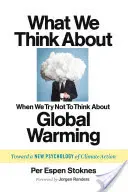 Woran wir denken, wenn wir versuchen, nicht an die globale Erwärmung zu denken: Zu einer neuen Psychologie des Klimahandelns - What We Think about When We Try Not to Think about Global Warming: Toward a New Psychology of Climate Action