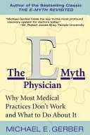 Der E-Myth-Arzt: Warum die meisten Arztpraxen nicht funktionieren und was man dagegen tun kann - The E-Myth Physician: Why Most Medical Practices Don't Work and What to Do about It