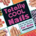 Total coole Nägel: 50 lustige und einfache Nageldesigns für Kinder - Totally Cool Nails: 50 Fun and Easy Nail Art Designs for Kids