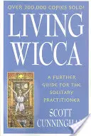 Lebendiges Wicca: Ein weiterer Leitfaden für den allein praktizierenden Menschen - Living Wicca: A Further Guide for the Solitary Practitioner