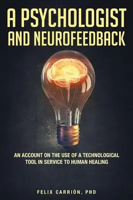 Ein Psychologe und Neurofeedback - ein Bericht über den Einsatz eines technologischen Werkzeugs im Dienste der menschlichen Heilung - A Psychologist and Neurofeedback an Account on the Use of a Technological Tool in Service to Human Healing