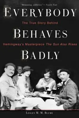 Jeder benimmt sich schlecht: Die wahre Geschichte hinter Hemingways Meisterwerk The Sun Also Rises - Everybody Behaves Badly: The True Story Behind Hemingway's Masterpiece the Sun Also Rises