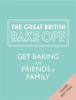 Great British Bake Off: Backen Sie für Freunde und Familie - Great British Bake Off: Get Baking for Friends and Family