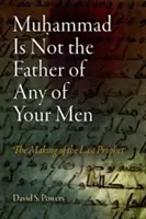 Muhammad ist nicht der Vater von einem eurer Männer: Die Entstehung des letzten Propheten - Muhammad Is Not the Father of Any of Your Men: The Making of the Last Prophet