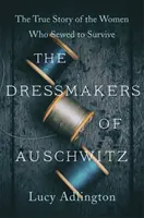 Die Schneiderinnen von Auschwitz - Die wahre Geschichte der Frauen, die nähten, um zu überleben - Dressmakers of Auschwitz - The True Story of the Women Who Sewed to Survive