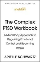 Complex PTSD Workbook - A Mind-Body Approach to Regaining Emotional Control and Beeing Whole - Complex PTSD Workbook - A Mind-Body Approach to Regaining Emotional Control and Becoming Whole