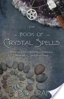 Das Buch der Kristallzauber: Magische Anwendungen für Steine, Kristalle, Mineralien ... und sogar Sand - The Book of Crystal Spells: Magical Uses for Stones, Crystals, Minerals... and Even Sand