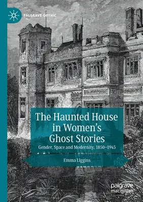 Das Spukhaus in den Geistergeschichten von Frauen: Geschlecht, Raum und Modernität, 1850-1945 - The Haunted House in Women's Ghost Stories: Gender, Space and Modernity, 1850-1945