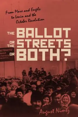 Der Stimmzettel, die Straße - oder beides: Von Marx und Engels zu Lenin und der Oktoberrevolution - The Ballot, the Streets--Or Both: From Marx and Engels to Lenin and the October Revolution