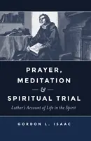 Gebet, Meditation und geistliche Prüfung: Luthers Bericht über das Leben im Geist - Prayer, Meditation, and Spiritual Trial: Luther's Account of Life in the Spirit