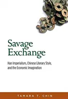 Wilder Austausch: Han-Imperialismus, chinesischer literarischer Stil und die wirtschaftliche Vorstellungskraft - Savage Exchange: Han Imperialism, Chinese Literary Style, and the Economic Imagination