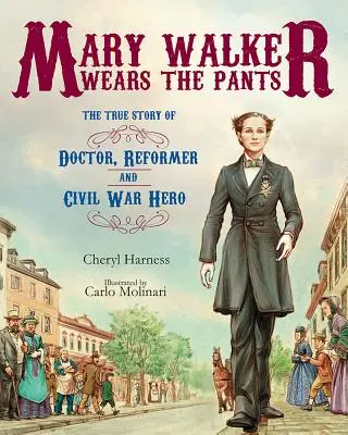 Mary Walker trägt die Hosen: Die wahre Geschichte der Ärztin, Reformerin und Bürgerkriegsheldin - Mary Walker Wears the Pants: The True Story of the Doctor, Reformer, and Civil War Hero