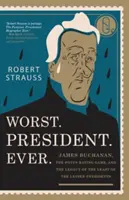 Das Schlimmste. Präsident. Ever.: James Buchanan, das POTUS-Bewertungsspiel und das Vermächtnis des schlechtesten aller weniger guten Präsidenten - Worst. President. Ever.: James Buchanan, the POTUS Rating Game, and the Legacy of the Least of the Lesser Presidents