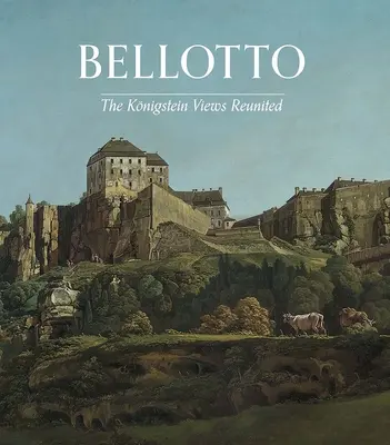 Bellotto: Die Königsteiner Ansichten wiedervereint - Bellotto: The Koenigstein Views Reunited