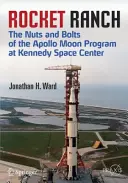 Raketen-Ranch: Die Grundlagen des Apollo-Mondprogramms im Kennedy Space Center - Rocket Ranch: The Nuts and Bolts of the Apollo Moon Program at Kennedy Space Center