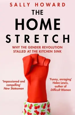 Zielgerade - Warum die Gender-Revolution an der Küchenspüle scheitert (Howard Sally (Autor)) - Home Stretch - Why the Gender Revolution Stalled at the Kitchen Sink (Howard Sally (Author))