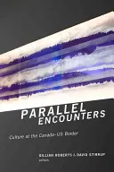 Parallele Begegnungen: Kultur an der Grenze zwischen Kanada und den USA - Parallel Encounters: Culture at the Canada-US Border