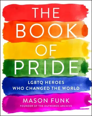 Das Buch des Stolzes: LGBTQ-Helden, die die Welt veränderten - The Book of Pride: LGBTQ Heroes Who Changed the World