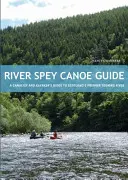 River Spey Canoe Guide - Ein Leitfaden für Kanu- und Kajakfahrer auf Schottlands führendem Wanderfluss - River Spey Canoe Guide - A Canoeist and Kayaker's Guide to Scotland's Premier Touring River