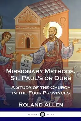 Missionarische Methoden, die des heiligen Paulus oder die unseren: Eine Studie über die Kirche in den vier Provinzen - Missionary Methods, St. Paul's or Ours: A Study of the Church in the Four Provinces